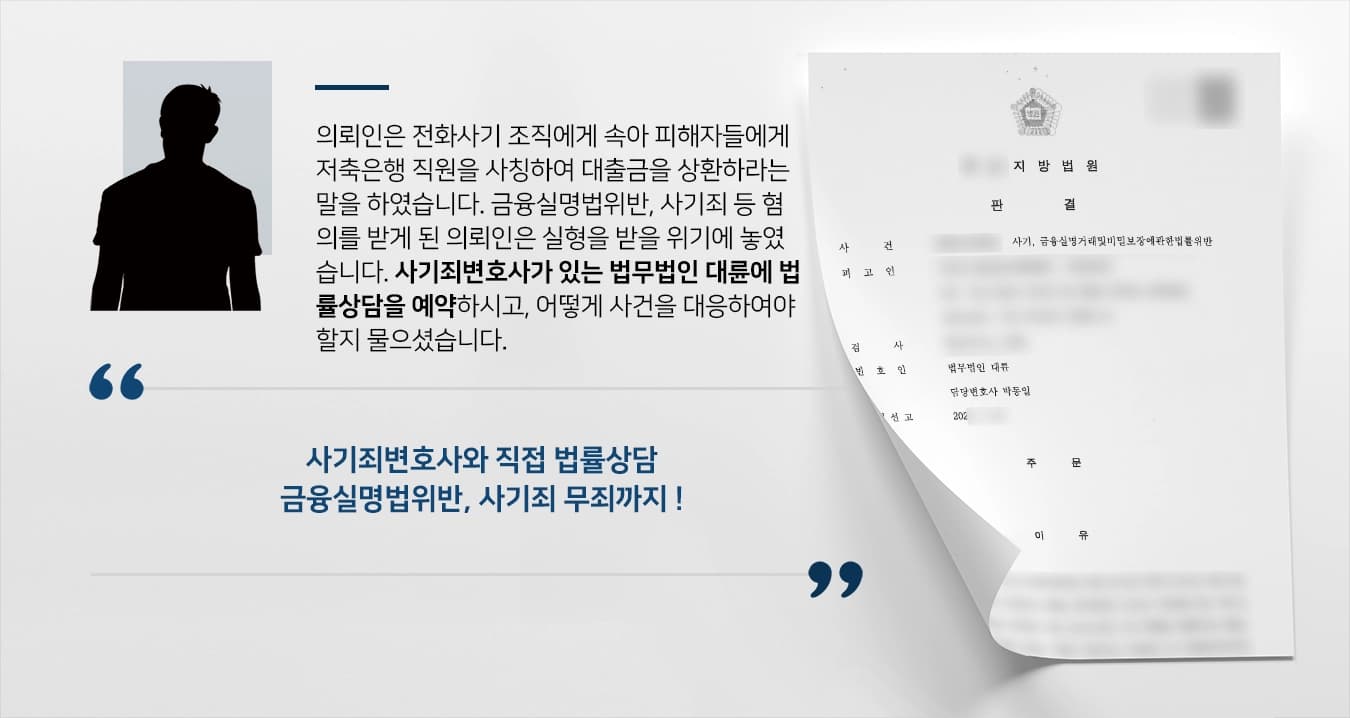 의뢰인은 전화사기 조직에게 속아 피해자들에게 저축은행 직원을 사칭하여 대출금을 상환하라는 말을 하였습니다. 금융실명법위반, 사기죄 등 혐의를 받게 된 의뢰인은 실형을 받을 위기에 놓였습니다. 사기죄변호사가 있는 법무법인 대륜에 법률상담을 예약하시고, 어떻게 사건을 대응하여야 할지 물으셨습니다.